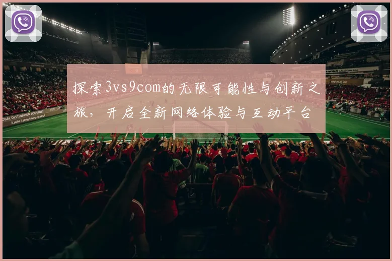 探索3vs9com的无限可能性与创新之旅，开启全新网络体验与互动平台